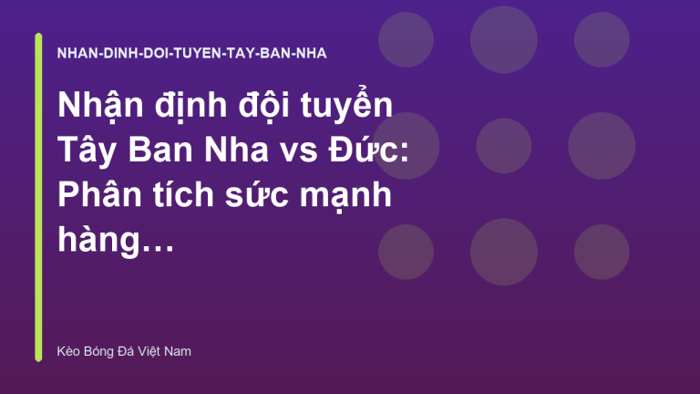 Nhận định đội tuyển Tây Ban Nha vs Đức: Phân tích sức mạnh hàng công