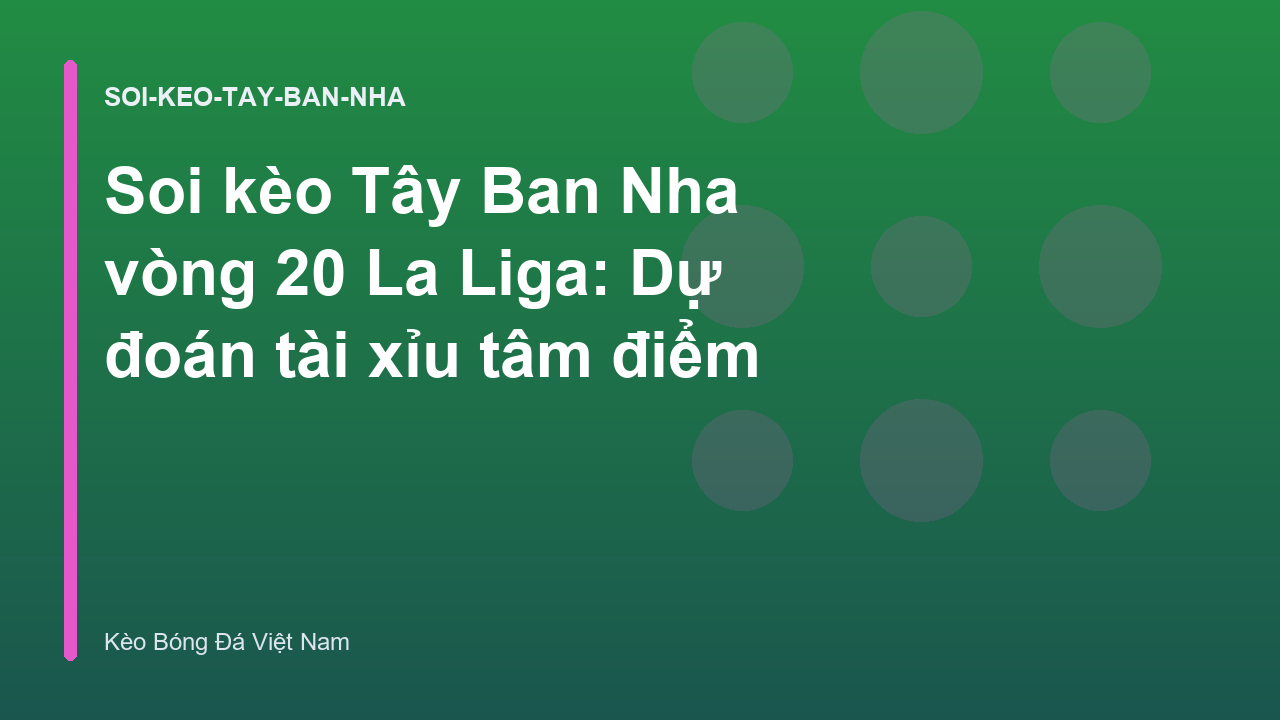 Soi kèo Tây Ban Nha vòng 20 La Liga: Dự đoán tài xỉu tâm điểm